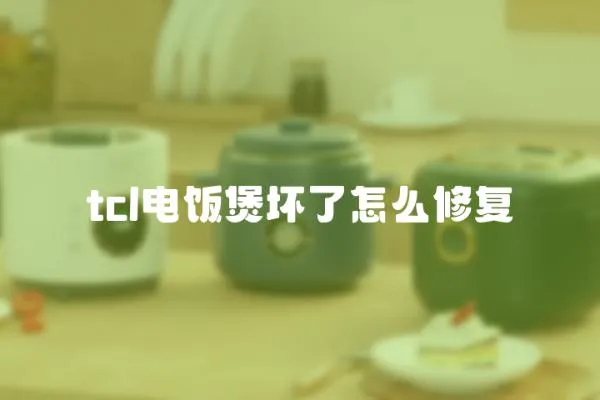 tcl電飯煲壞了怎么修復