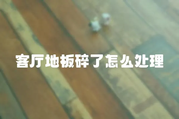 客廳地板碎了怎么處理