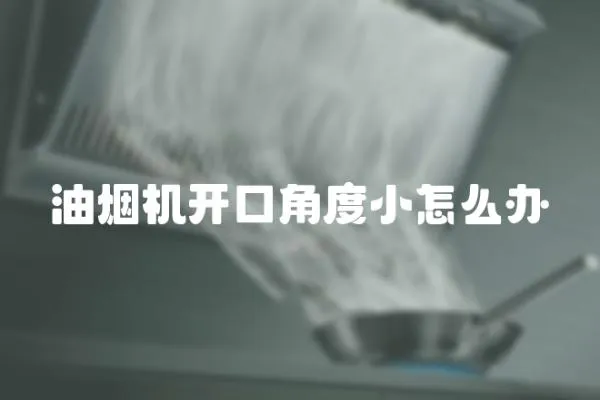 油煙機開口角度小怎么辦