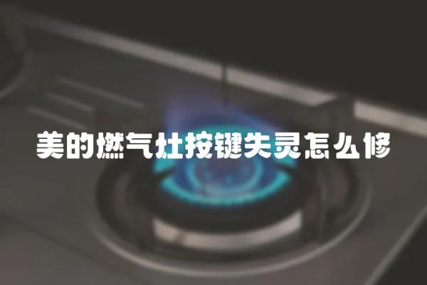 美的燃氣灶按鍵失靈怎么修