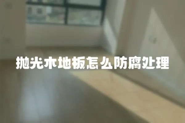 拋光木地板怎么防腐處理