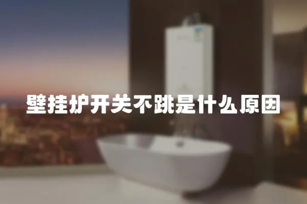 壁掛爐開關不跳是什么原因