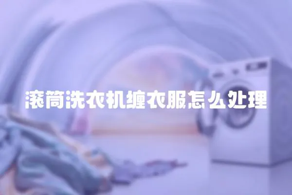 滾筒洗衣機纏衣服怎么處理