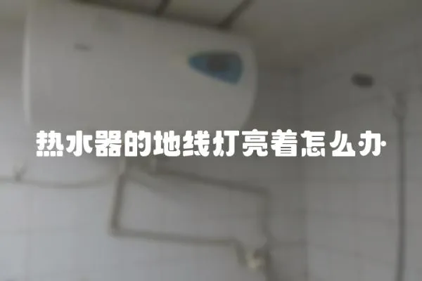 熱水器的地線燈亮著怎么辦