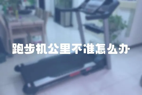 跑步機(jī)公里不準(zhǔn)怎么辦