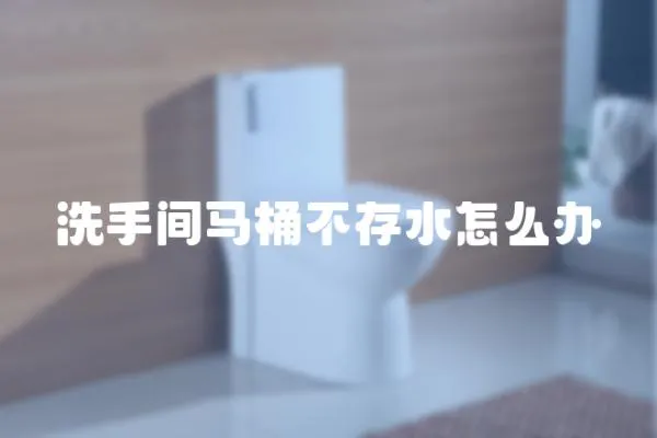 洗手間馬桶不存水怎么辦