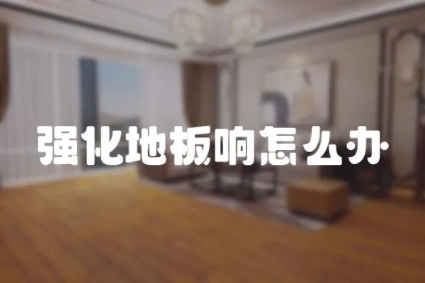 強(qiáng)化地板響怎么辦