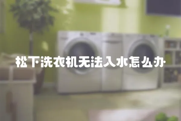 松下洗衣機無法入水怎么辦