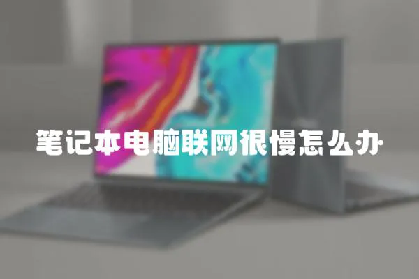 筆記本電腦聯網很慢怎么辦