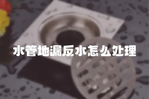 水管地漏反水怎么處理