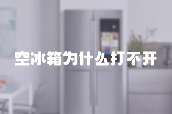 空冰箱為什么打不開