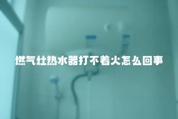 燃氣灶熱水器打不著火怎么回事