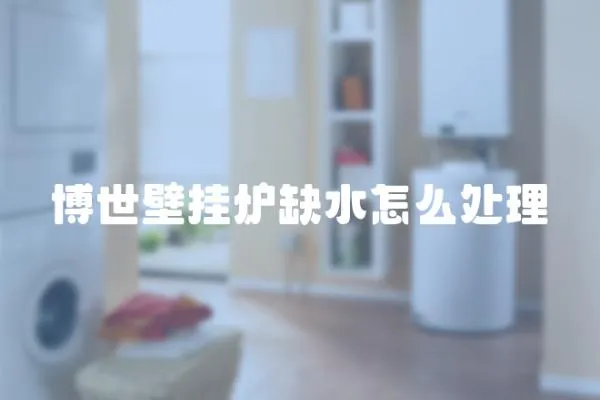 博世壁掛爐缺水怎么處理