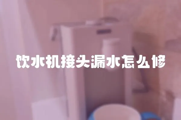 飲水機接頭漏水怎么修