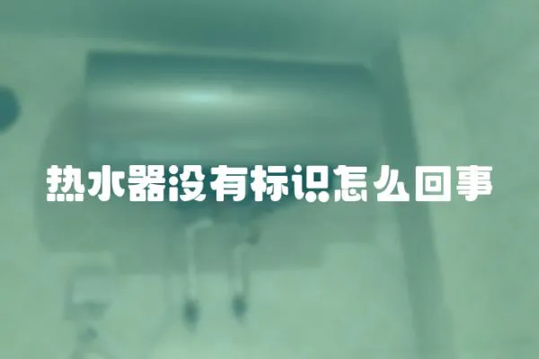 熱水器沒有標識怎么回事
