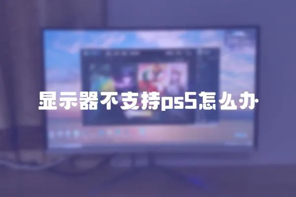 显示器不支持ps5怎么办