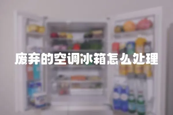 廢棄的空調冰箱怎么處理