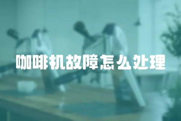 咖啡機故障怎么處理