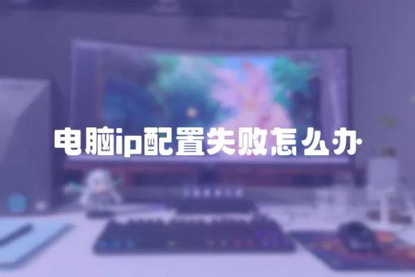 電腦ip配置失敗怎么辦