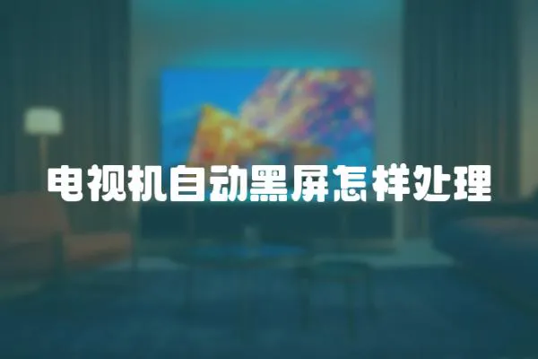 電視機自動黑屏怎樣處理