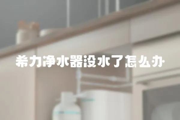 希力凈水器沒水了怎么辦