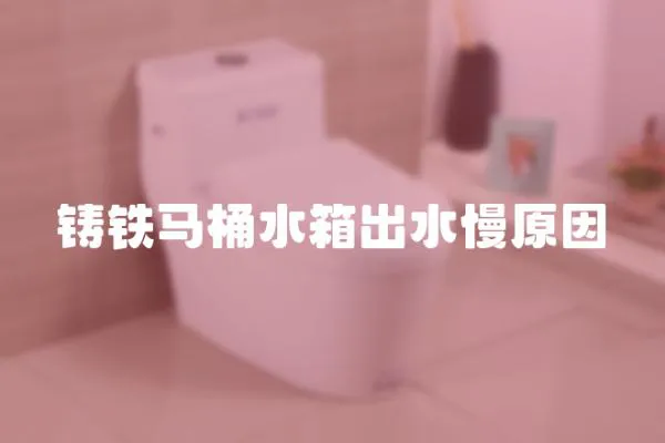 鑄鐵馬桶水箱出水慢原因