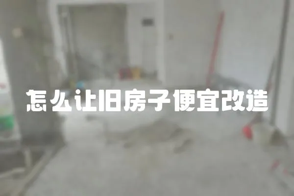 怎么讓舊房子便宜改造