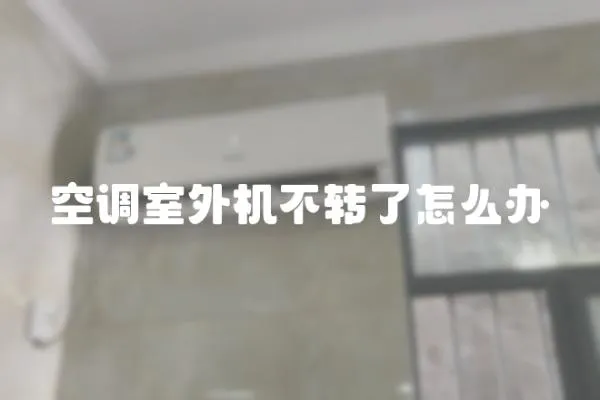 空調(diào)室外機不轉(zhuǎn)了怎么辦