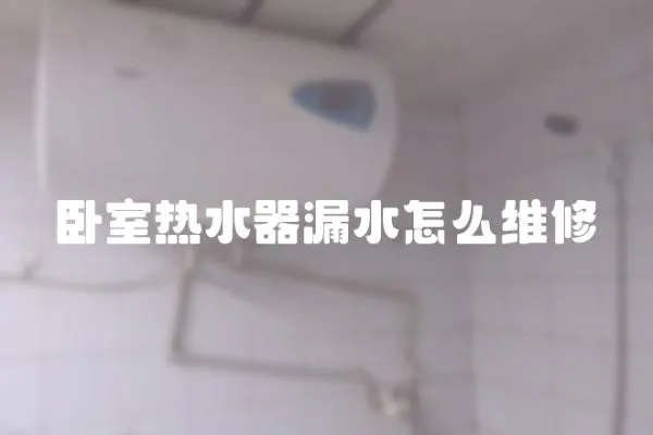 臥室熱水器漏水怎么維修