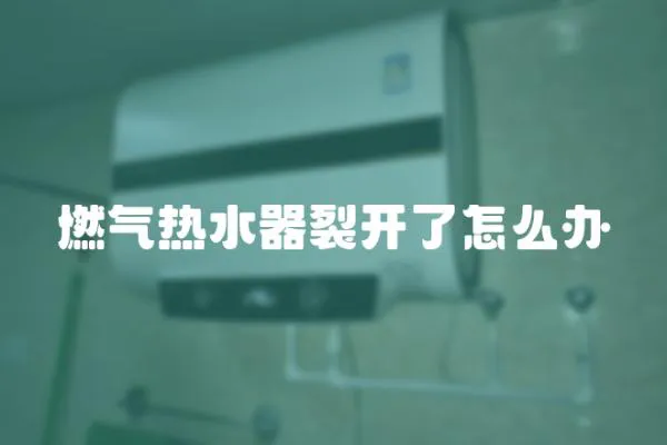 燃氣熱水器裂開了怎么辦