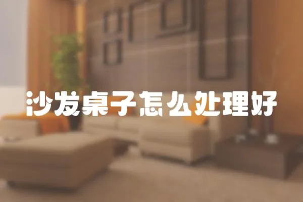 沙發(fā)桌子怎么處理好