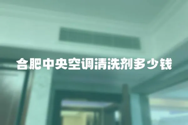合肥中央空調清洗劑多少錢