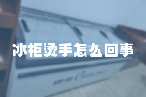 冰柜燙手怎么回事