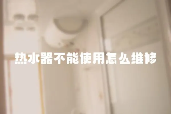 熱水器不能使用怎么維修
