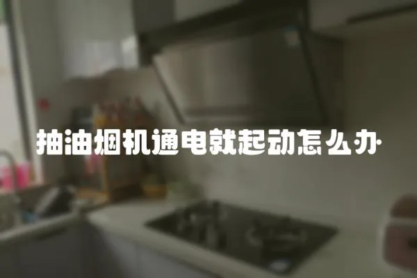 抽油煙機(jī)通電就起動怎么辦