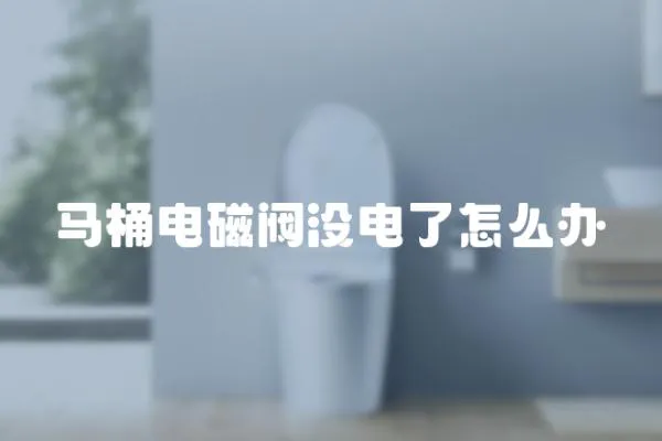 馬桶電磁閥沒(méi)電了怎么辦