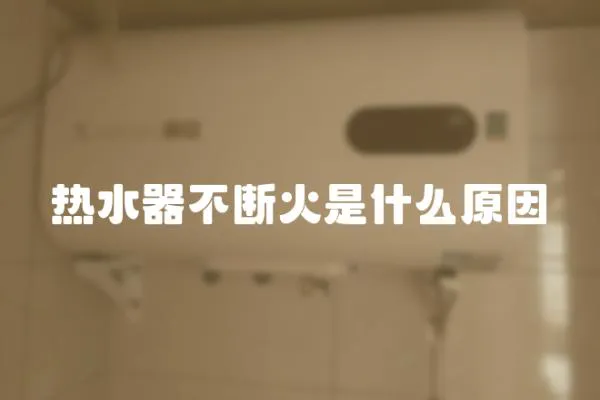 熱水器不斷火是什么原因