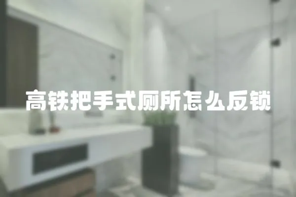 高鐵把手式廁所怎么反鎖
