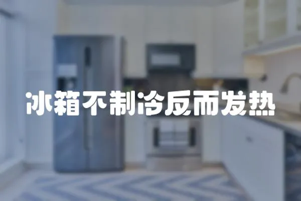 冰箱不制冷反而發熱