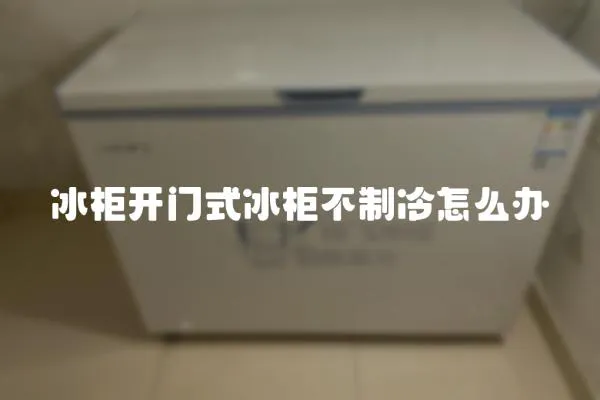 冰柜開門式冰柜不制冷怎么辦