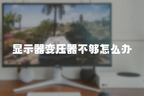 顯示器變壓器不夠怎么辦