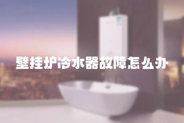 壁掛爐冷水器故障怎么辦