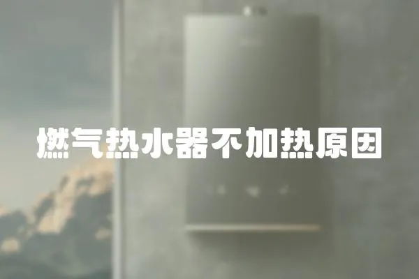 燃氣熱水器不加熱原因