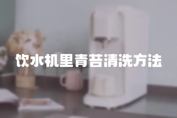 飲水機里青苔清洗方法