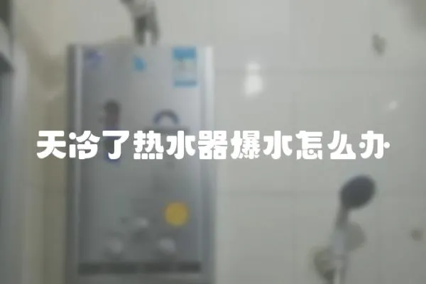 天冷了熱水器爆水怎么辦