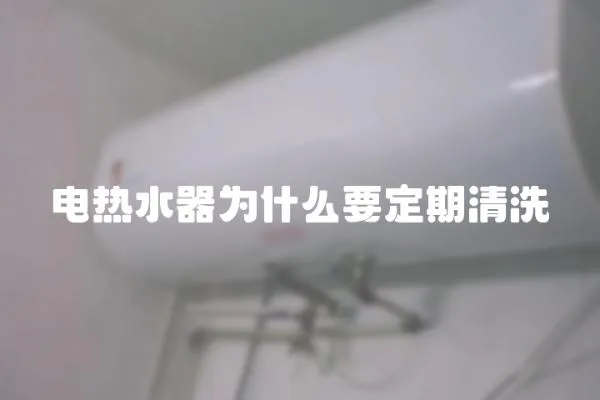 電熱水器為什么要定期清洗