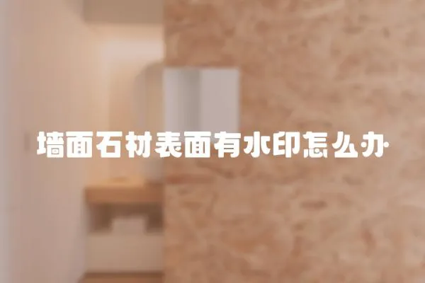 墻面石材表面有水印怎么辦