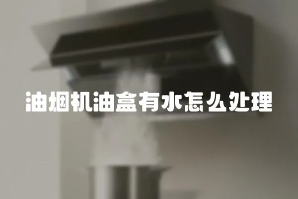 油煙機油盒有水怎么處理