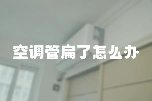 空調(diào)管扁了怎么辦