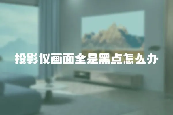投影儀畫面全是黑點怎么辦